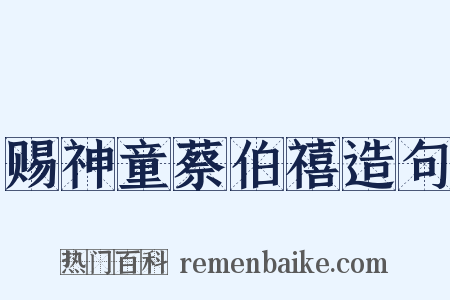 赐神童蔡伯禧造句是什么意思的图片
